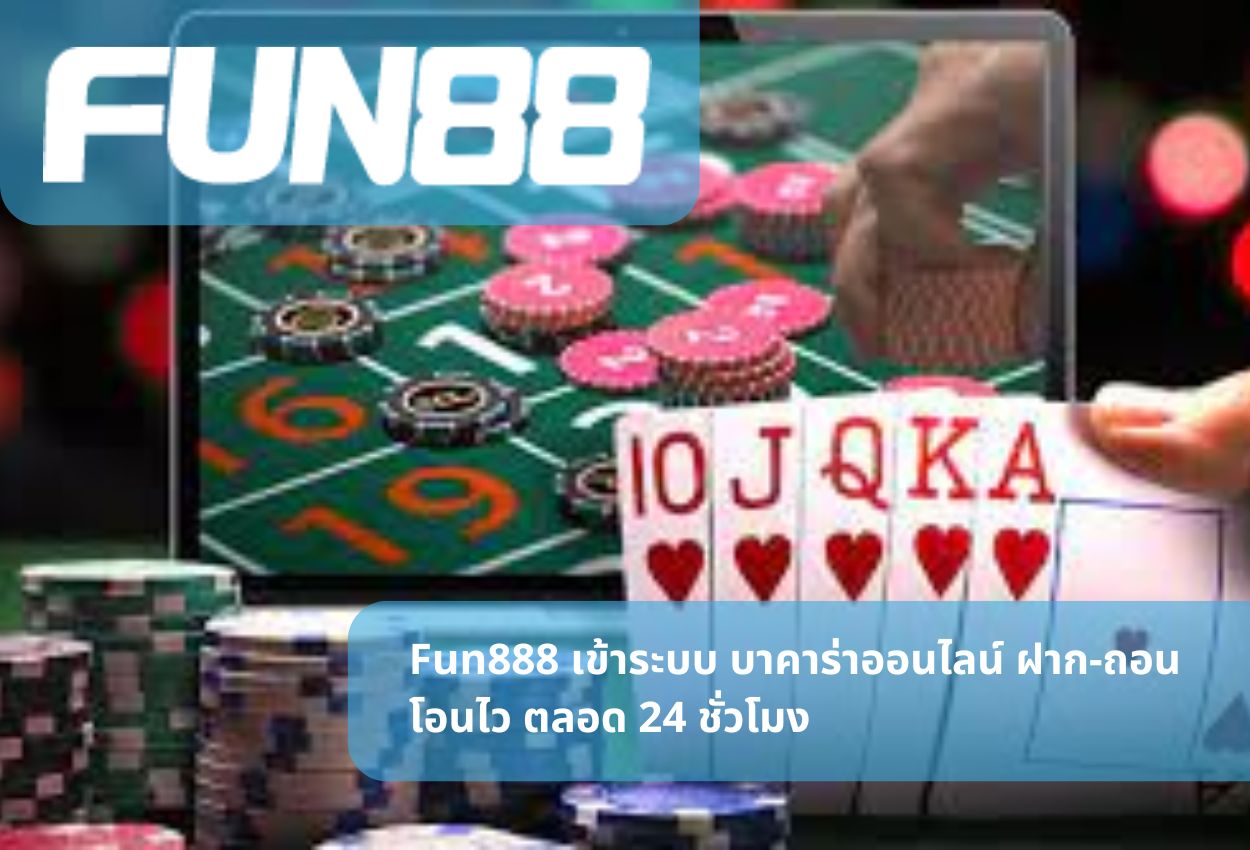 Fun888 เข้าระบบ บาคาร่าออนไลน์ ฝาก-ถอนโอนไว ตลอด 24 ชั่วโมง